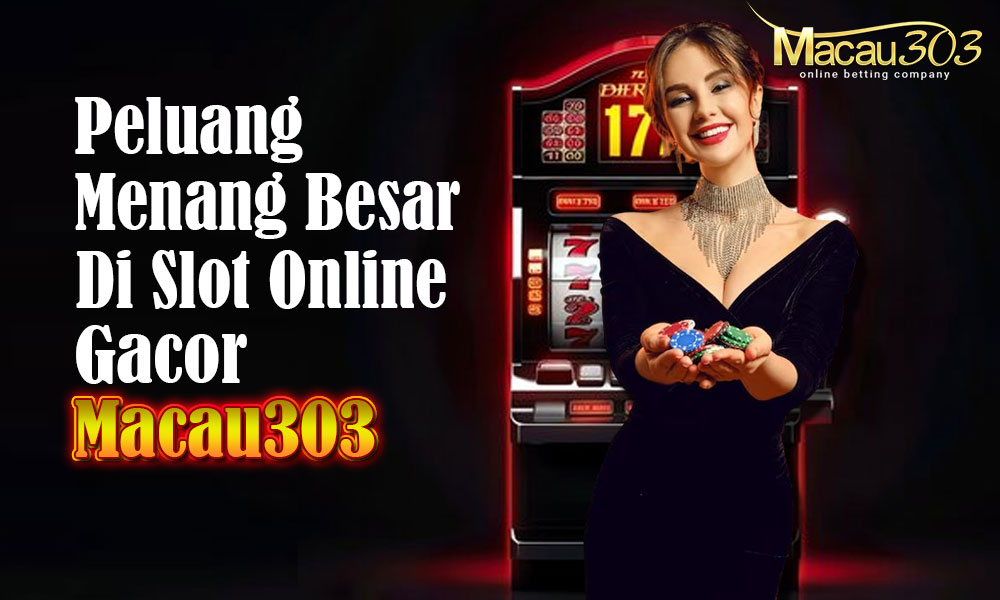 Peluang Menang Besar di Slot Online Gacor Macau303