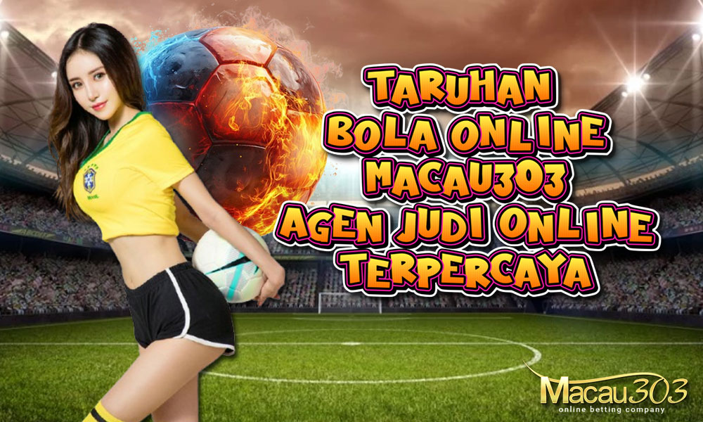 Taruhan Bola Online Macau303: Agen Judi Bola Terpercaya